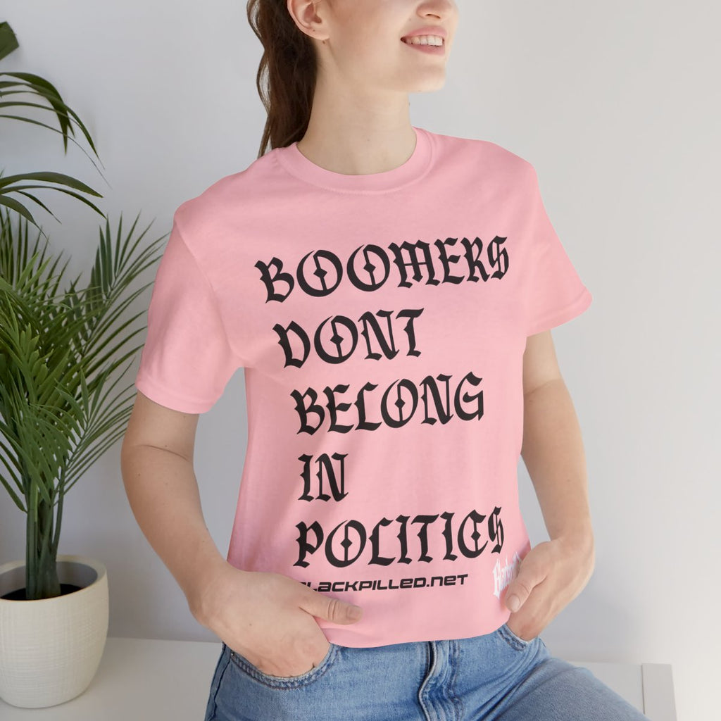 BOOMERS DONT BELONG IN POLITICS Tee
